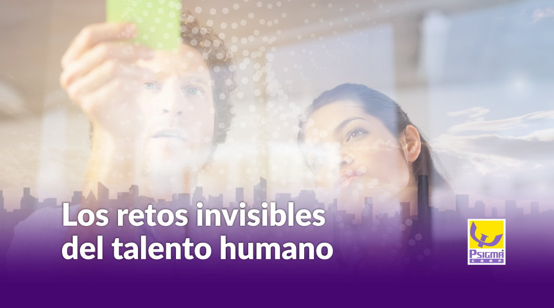 Los retos invisibles del talento humano Los retos invisibles del talento humano